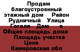  Продам благоустроенный 2 этажный дом. › Район ­ Рудничный › Улица ­ Гоголя › Дом ­ 39а › Общая площадь дома ­ 107 › Площадь участка ­ 11 000 › Цена ­ 1 650 000 - Кемеровская обл., Прокопьевск г. Недвижимость » Дома, коттеджи, дачи продажа   . Кемеровская обл.